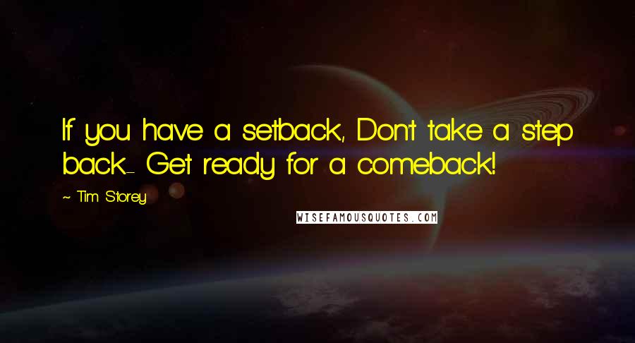 Tim Storey Quotes: If you have a setback, Don't take a step back- Get ready for a comeback!