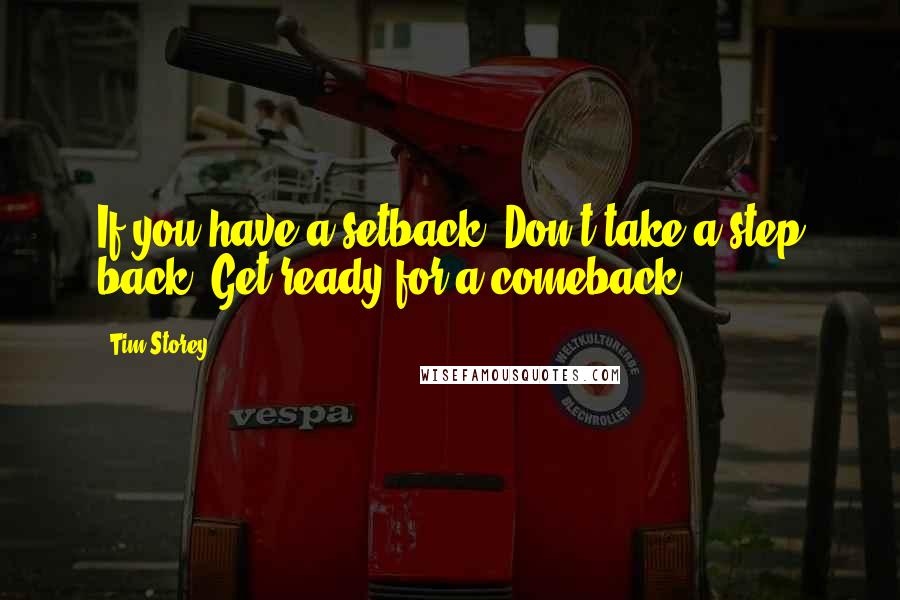 Tim Storey Quotes: If you have a setback, Don't take a step back- Get ready for a comeback!