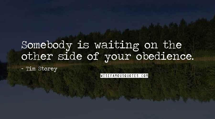 Tim Storey Quotes: Somebody is waiting on the other side of your obedience.