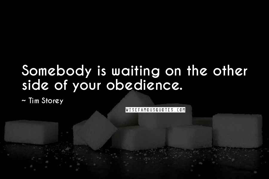 Tim Storey Quotes: Somebody is waiting on the other side of your obedience.