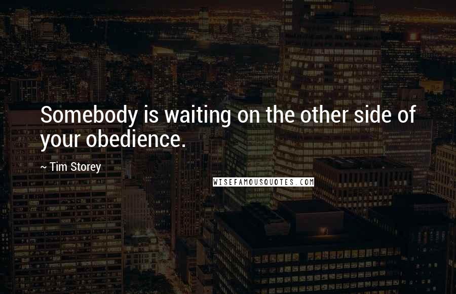 Tim Storey Quotes: Somebody is waiting on the other side of your obedience.