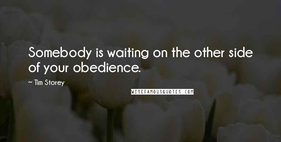 Tim Storey Quotes: Somebody is waiting on the other side of your obedience.