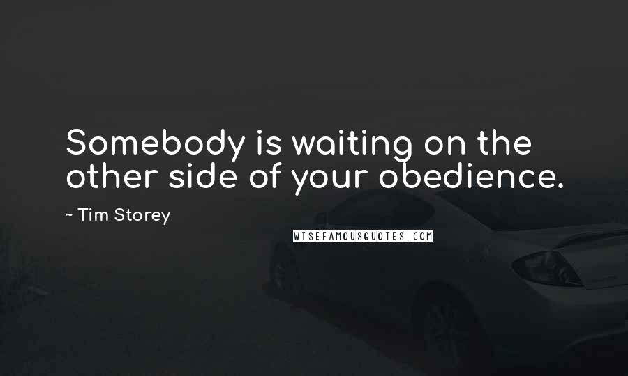 Tim Storey Quotes: Somebody is waiting on the other side of your obedience.