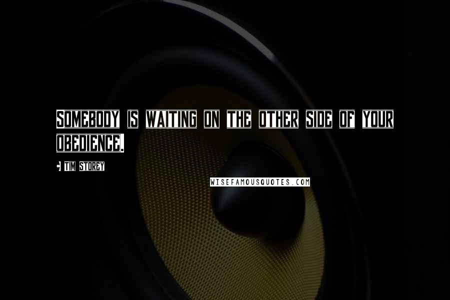 Tim Storey Quotes: Somebody is waiting on the other side of your obedience.