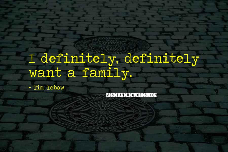 Tim Tebow Quotes: I definitely, definitely want a family.