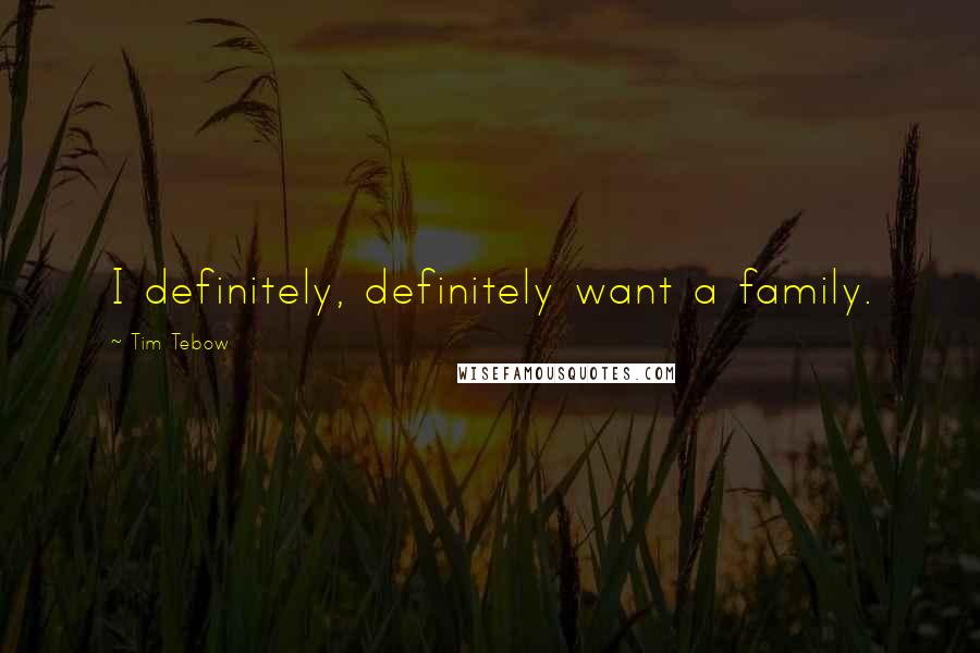 Tim Tebow Quotes: I definitely, definitely want a family.