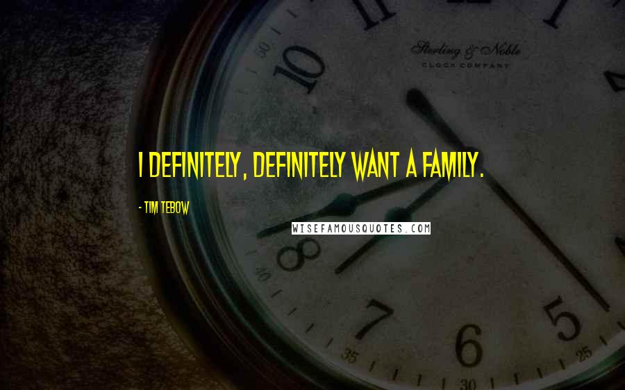 Tim Tebow Quotes: I definitely, definitely want a family.