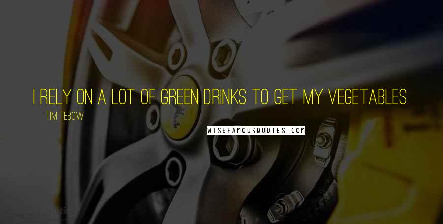 Tim Tebow Quotes: I rely on a lot of green drinks to get my vegetables.