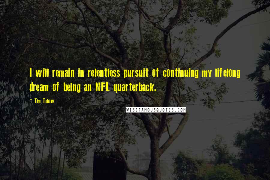 Tim Tebow Quotes: I will remain in relentless pursuit of continuing my lifelong dream of being an NFL quarterback.