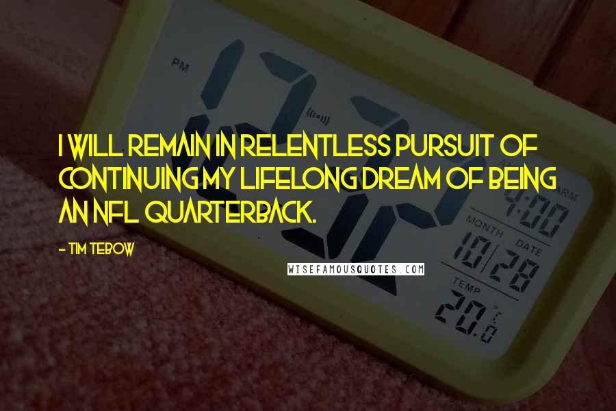 Tim Tebow Quotes: I will remain in relentless pursuit of continuing my lifelong dream of being an NFL quarterback.