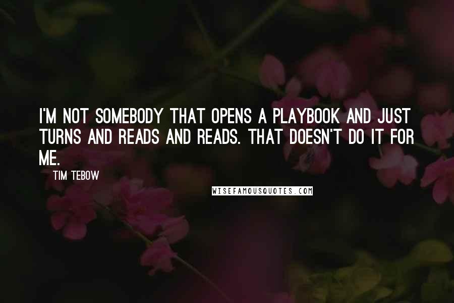 Tim Tebow Quotes: I'm not somebody that opens a playbook and just turns and reads and reads. That doesn't do it for me.