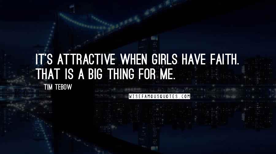 Tim Tebow Quotes: It's attractive when girls have faith. That is a big thing for me.