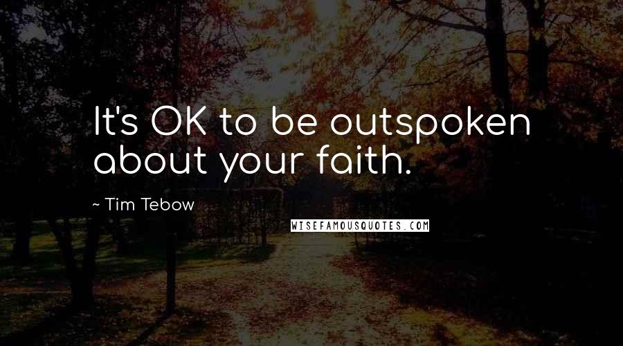 Tim Tebow Quotes: It's OK to be outspoken about your faith.
