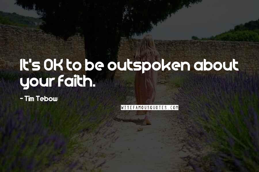 Tim Tebow Quotes: It's OK to be outspoken about your faith.