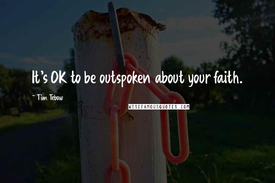 Tim Tebow Quotes: It's OK to be outspoken about your faith.