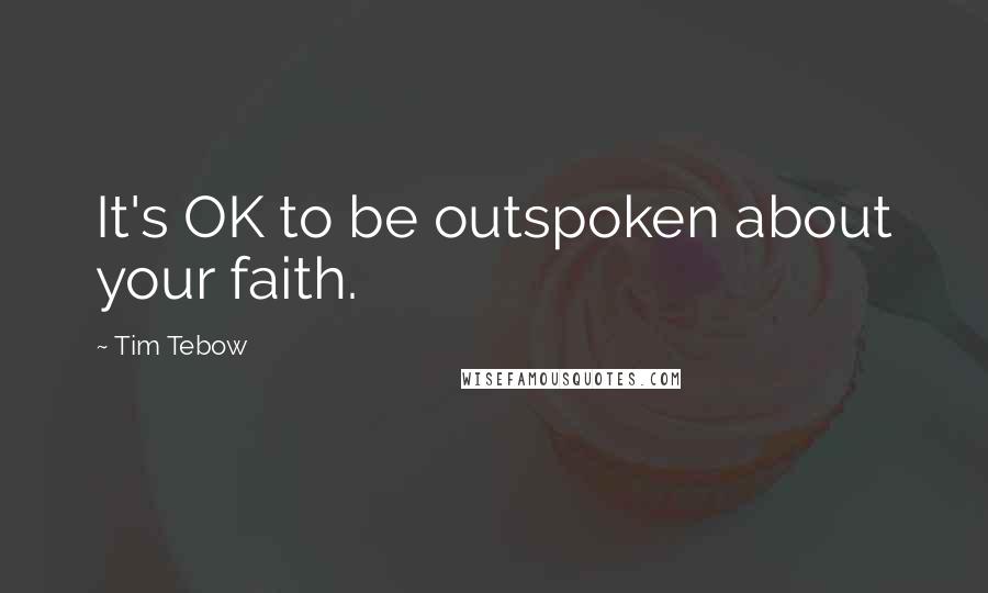 Tim Tebow Quotes: It's OK to be outspoken about your faith.