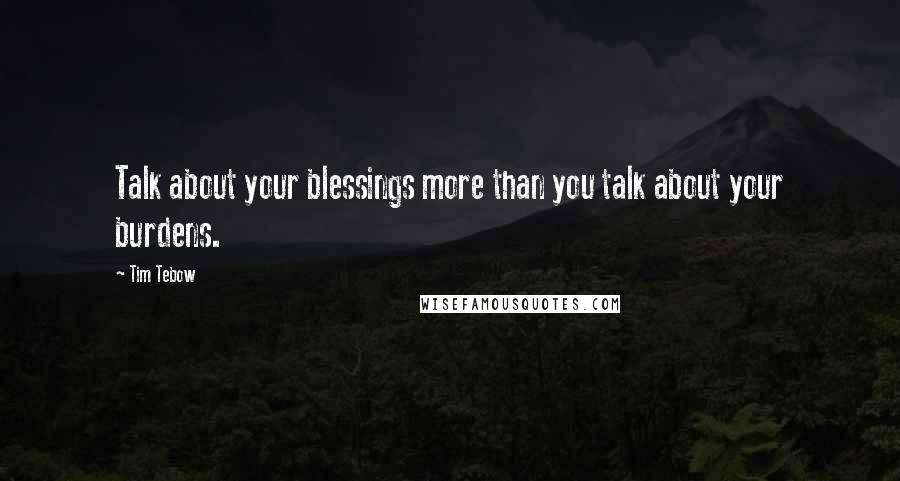 Tim Tebow Quotes: Talk about your blessings more than you talk about your burdens.