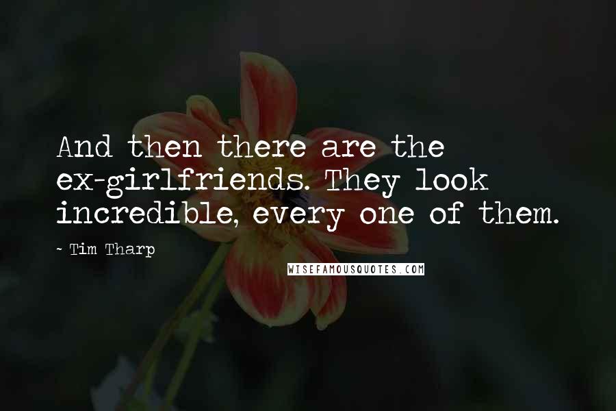 Tim Tharp Quotes: And then there are the ex-girlfriends. They look incredible, every one of them.