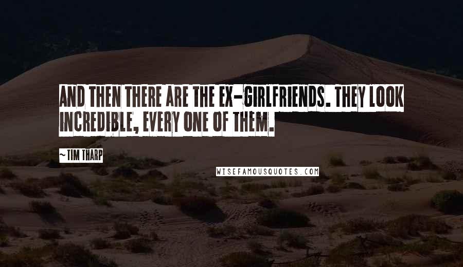 Tim Tharp Quotes: And then there are the ex-girlfriends. They look incredible, every one of them.