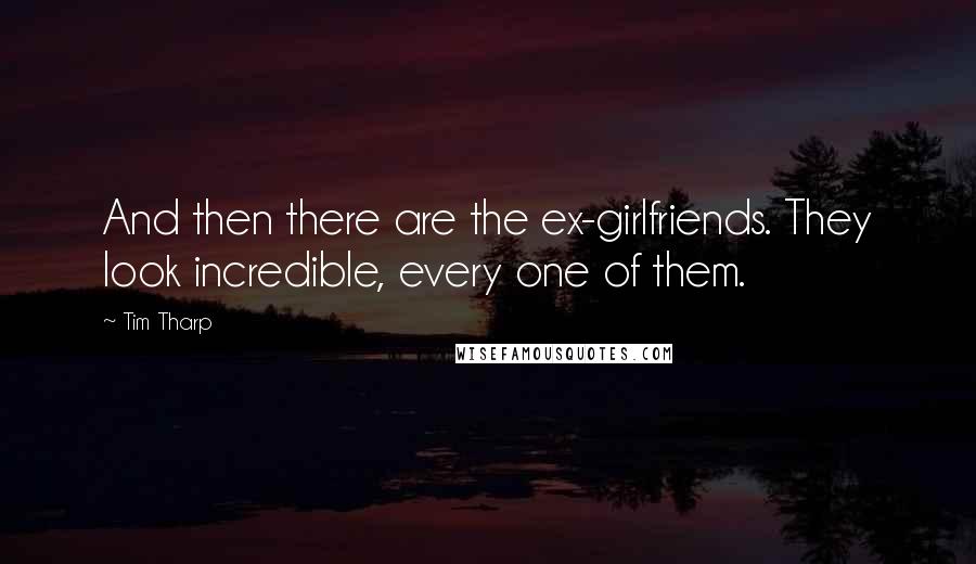 Tim Tharp Quotes: And then there are the ex-girlfriends. They look incredible, every one of them.