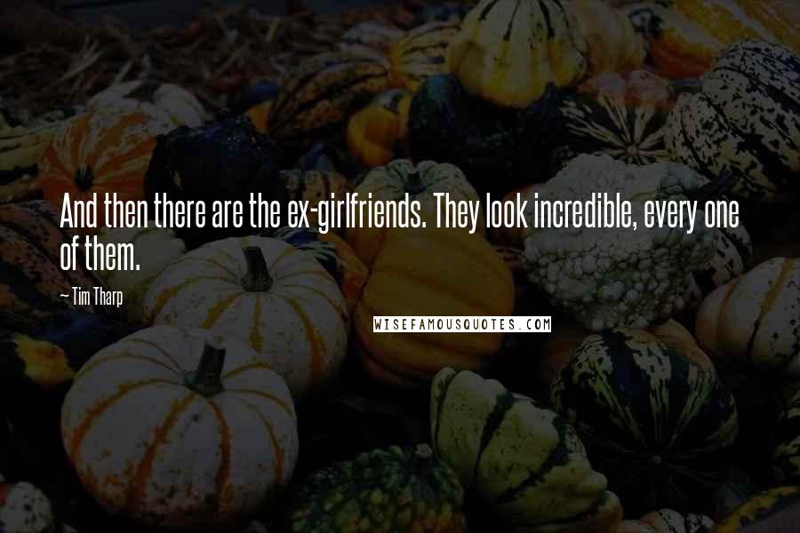 Tim Tharp Quotes: And then there are the ex-girlfriends. They look incredible, every one of them.