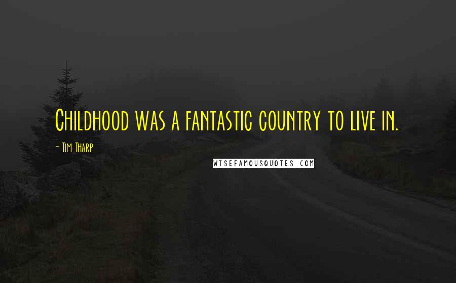 Tim Tharp Quotes: Childhood was a fantastic country to live in.