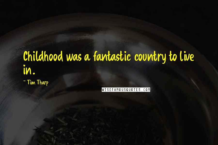 Tim Tharp Quotes: Childhood was a fantastic country to live in.