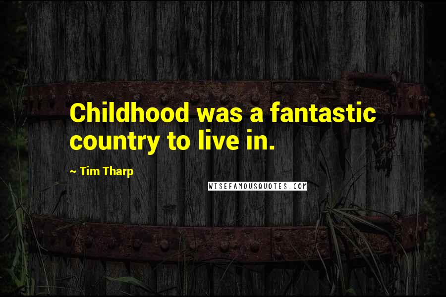 Tim Tharp Quotes: Childhood was a fantastic country to live in.