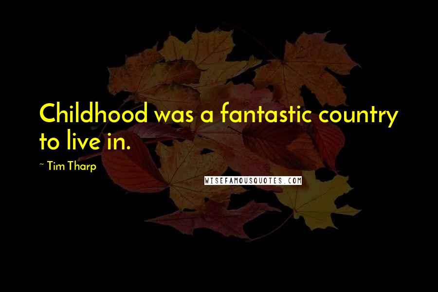 Tim Tharp Quotes: Childhood was a fantastic country to live in.