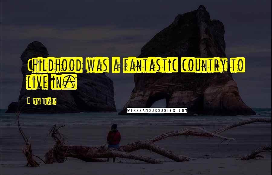 Tim Tharp Quotes: Childhood was a fantastic country to live in.