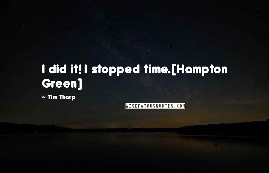 Tim Tharp Quotes: I did it! I stopped time.[Hampton Green]