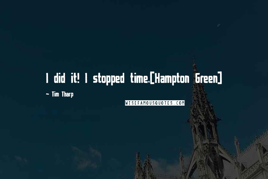 Tim Tharp Quotes: I did it! I stopped time.[Hampton Green]