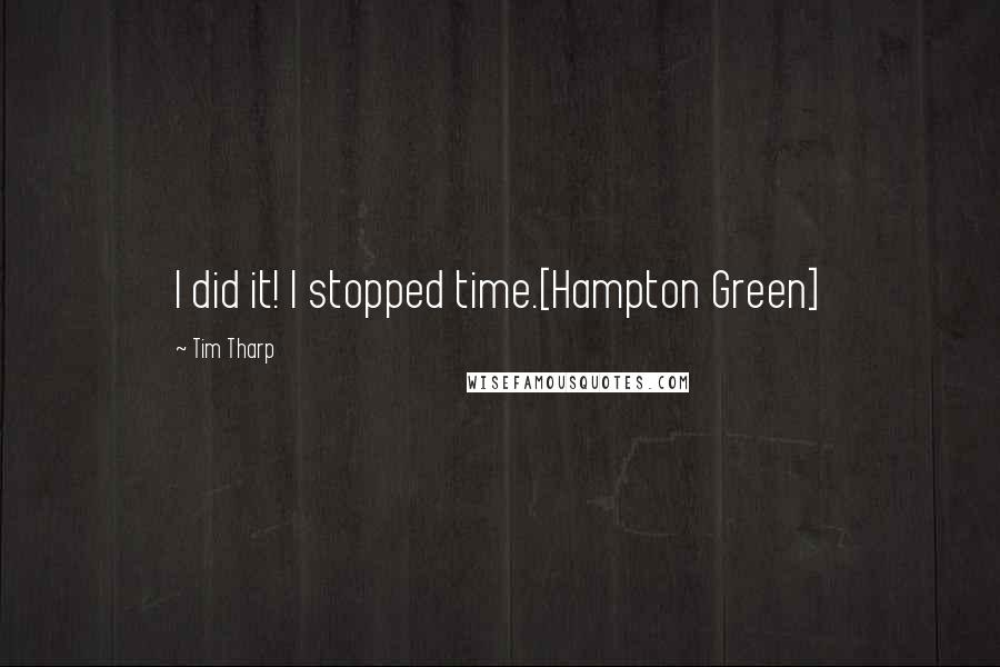 Tim Tharp Quotes: I did it! I stopped time.[Hampton Green]