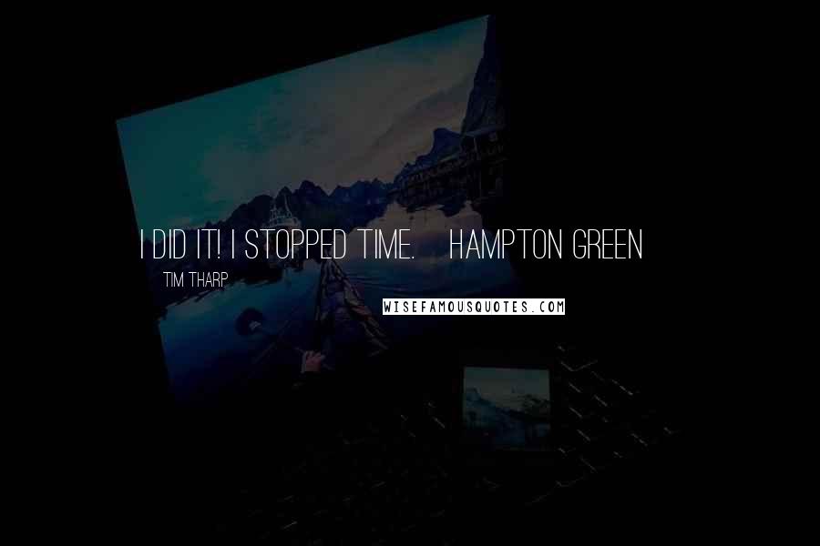 Tim Tharp Quotes: I did it! I stopped time.[Hampton Green]