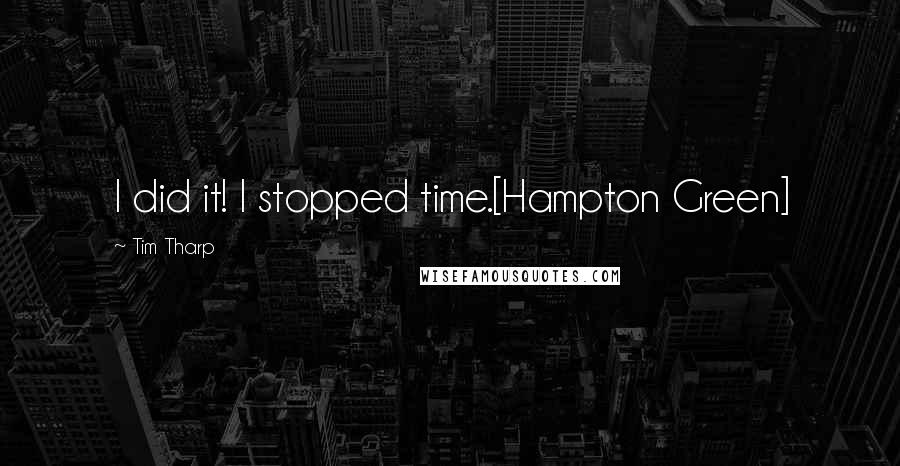 Tim Tharp Quotes: I did it! I stopped time.[Hampton Green]