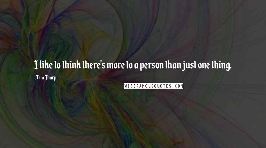 Tim Tharp Quotes: I like to think there's more to a person than just one thing.