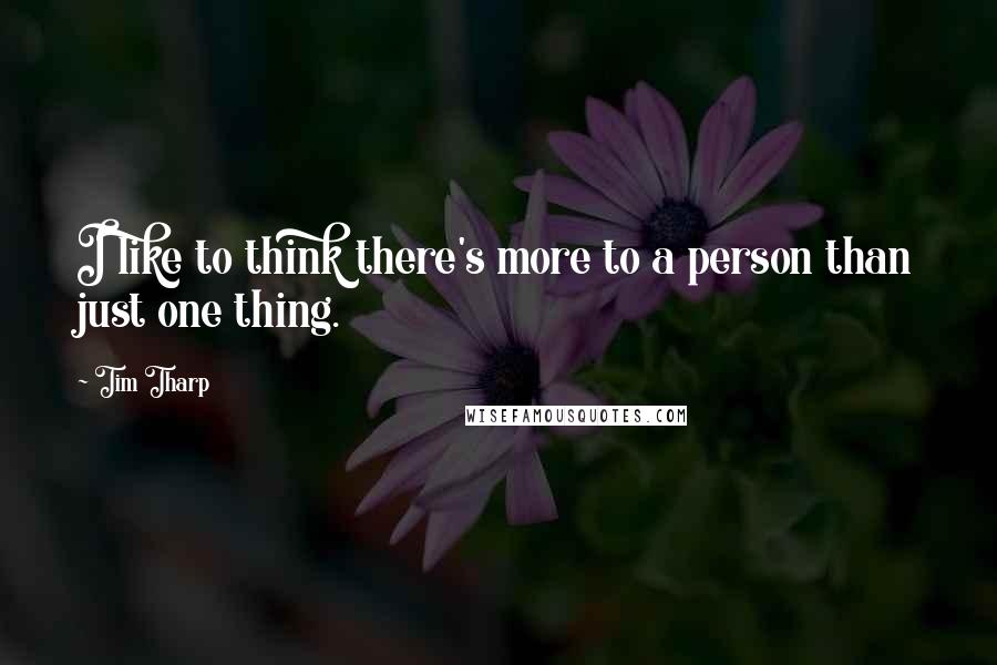 Tim Tharp Quotes: I like to think there's more to a person than just one thing.