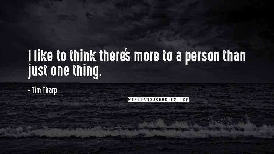 Tim Tharp Quotes: I like to think there's more to a person than just one thing.