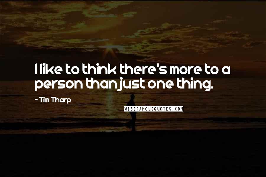 Tim Tharp Quotes: I like to think there's more to a person than just one thing.