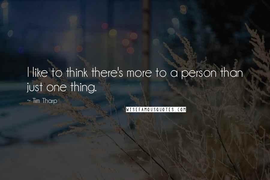 Tim Tharp Quotes: I like to think there's more to a person than just one thing.