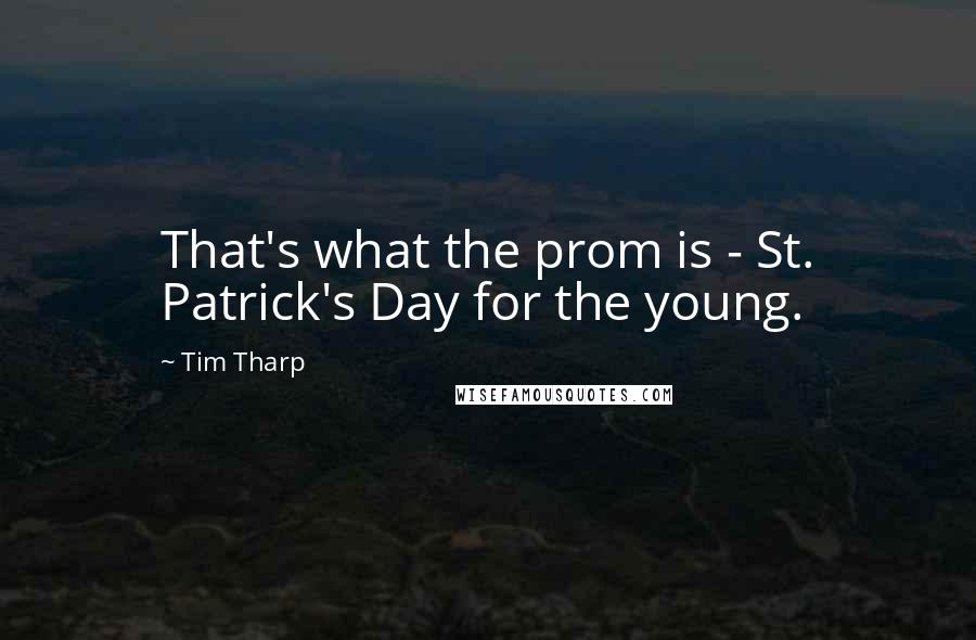 Tim Tharp Quotes: That's what the prom is - St. Patrick's Day for the young.