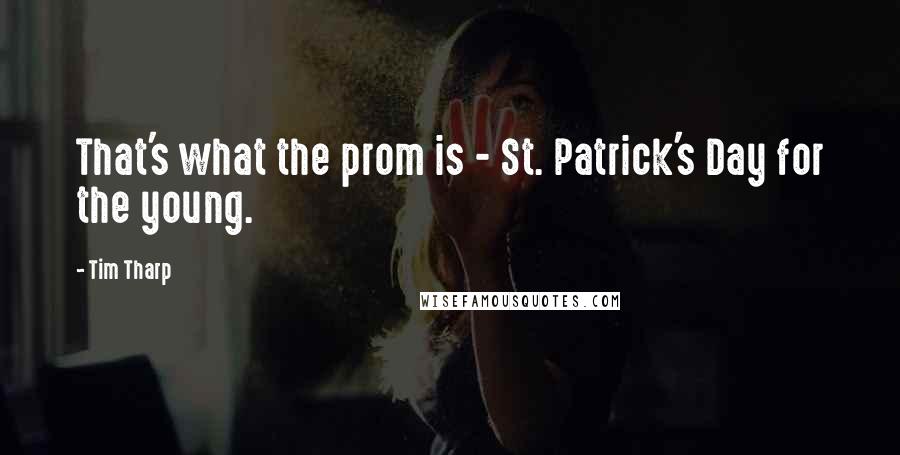 Tim Tharp Quotes: That's what the prom is - St. Patrick's Day for the young.