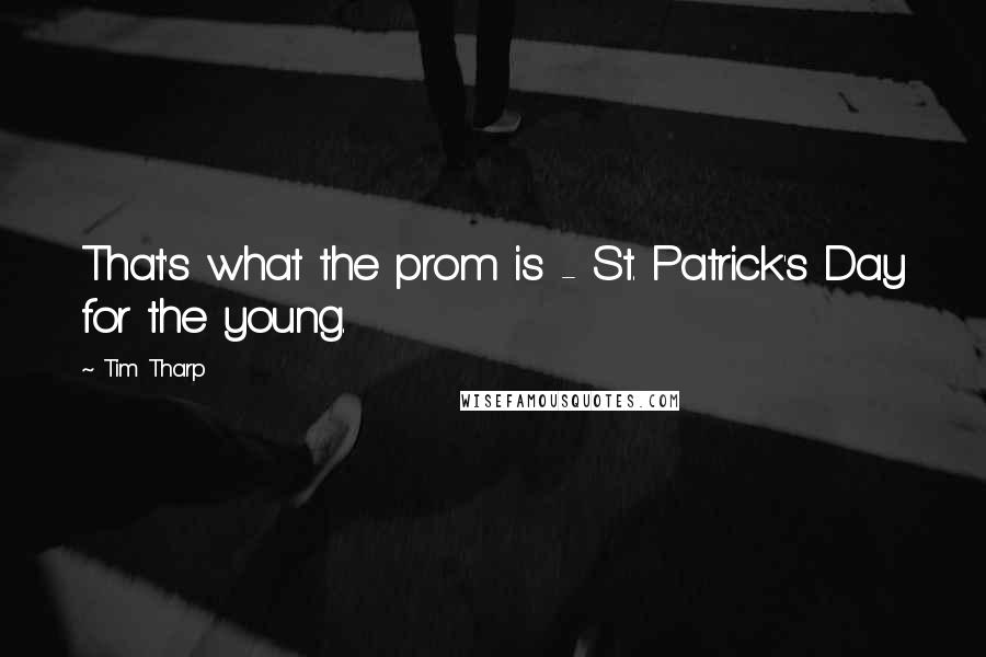 Tim Tharp Quotes: That's what the prom is - St. Patrick's Day for the young.