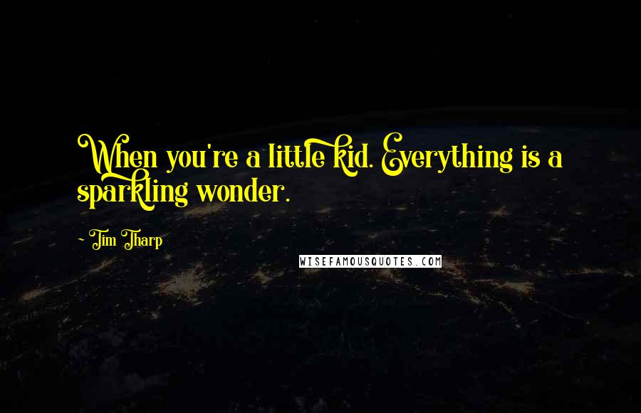 Tim Tharp Quotes: When you're a little kid. Everything is a sparkling wonder.