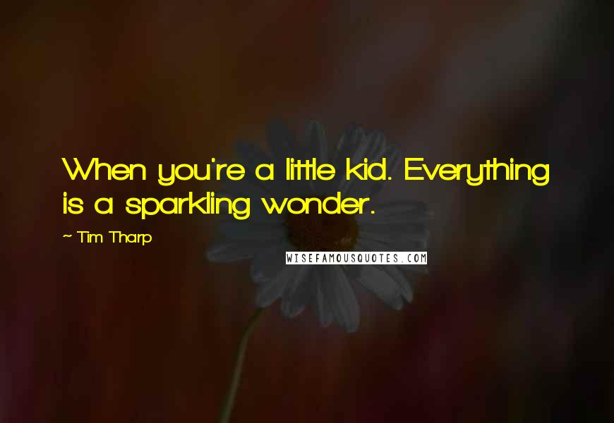 Tim Tharp Quotes: When you're a little kid. Everything is a sparkling wonder.