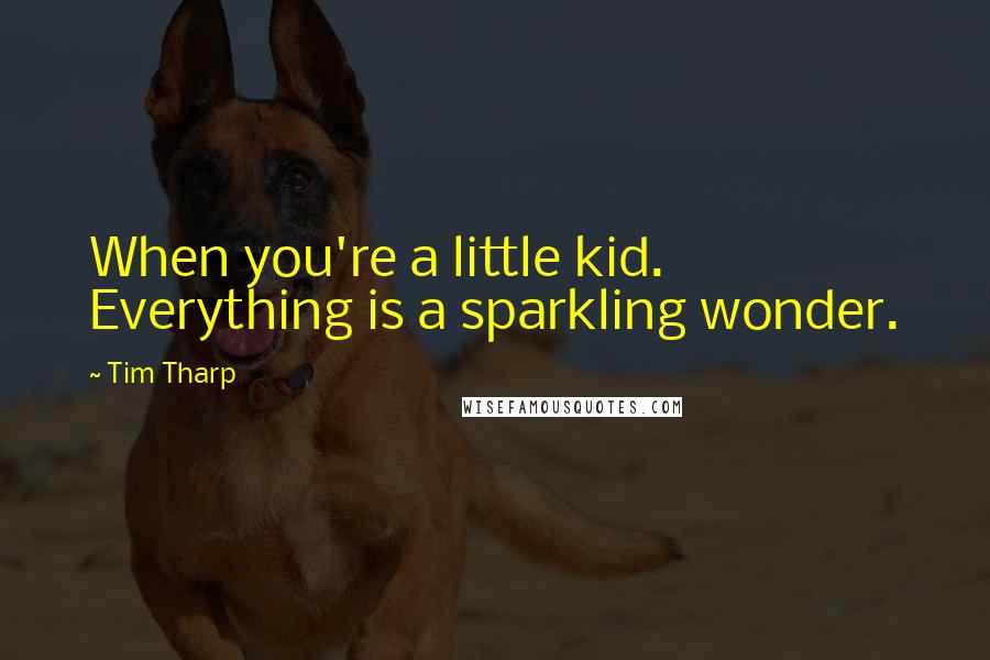 Tim Tharp Quotes: When you're a little kid. Everything is a sparkling wonder.