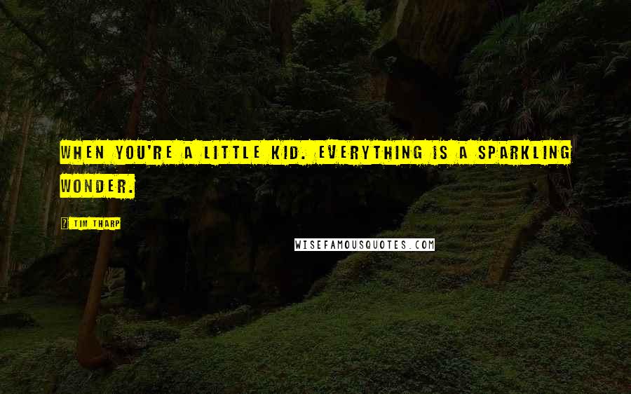 Tim Tharp Quotes: When you're a little kid. Everything is a sparkling wonder.