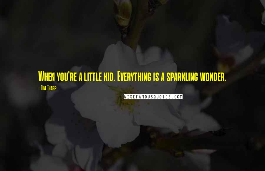 Tim Tharp Quotes: When you're a little kid. Everything is a sparkling wonder.