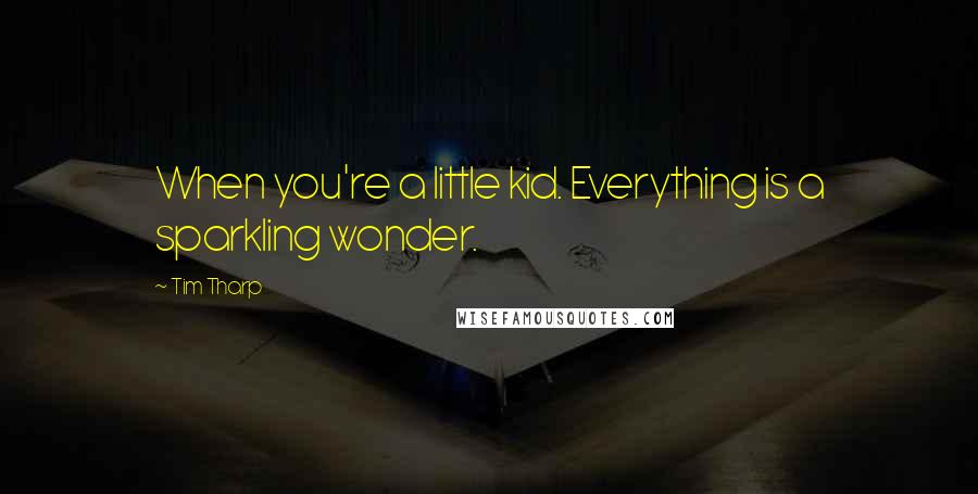 Tim Tharp Quotes: When you're a little kid. Everything is a sparkling wonder.