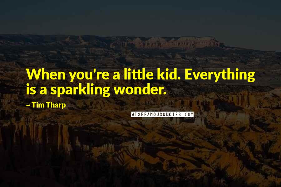 Tim Tharp Quotes: When you're a little kid. Everything is a sparkling wonder.